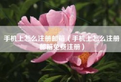 手机上怎么注册邮箱（手机上怎么注册邮箱免费注册）
