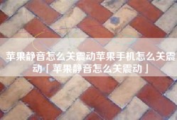 苹果静音怎么关震动苹果手机怎么关震动「苹果静音怎么关震动」
