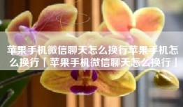 苹果手机微信聊天怎么换行苹果手机怎么换行「苹果手机微信聊天怎么换行」