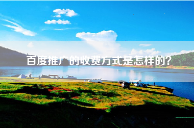 百度推广的收费方式是怎样的？