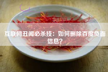 互联网丑闻必杀技：如何删除百度负面信息？