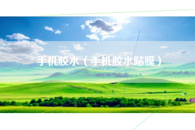 手机胶水（手机胶水贴膜）
